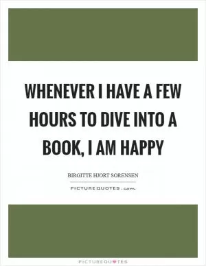 Whenever I have a few hours to dive into a book, I am happy Picture Quote #1
