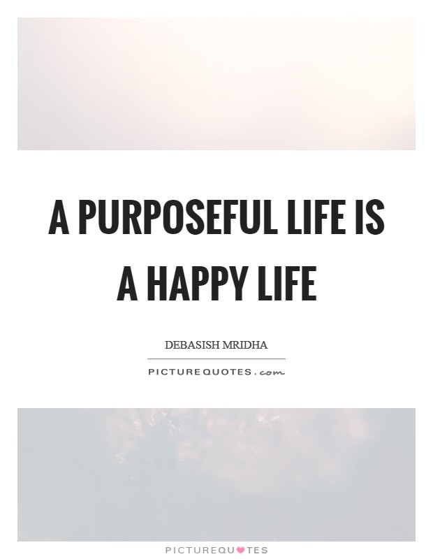 A purposeful life is a happy life Picture Quote #1