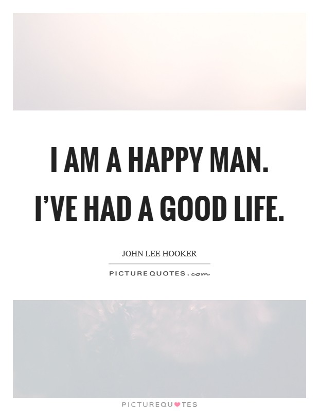 I am a happy man. I've had a good life. Picture Quote #1