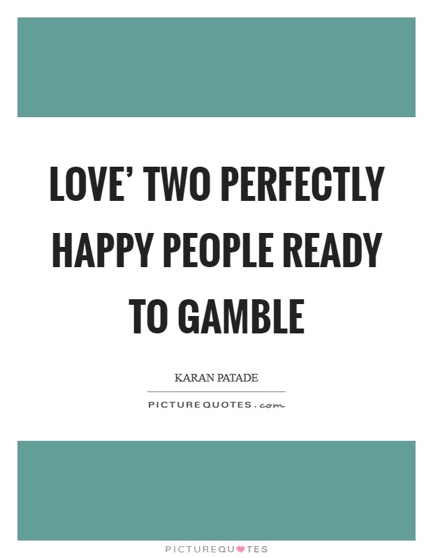Love’ Two perfectly happy people ready to gamble Picture Quote #1