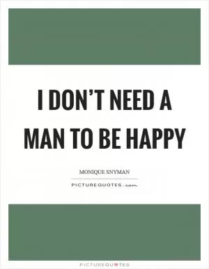 I don’t need a man to be happy Picture Quote #1