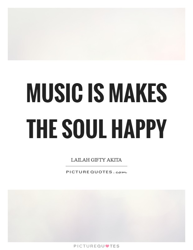 Music is makes the soul happy Picture Quote #1