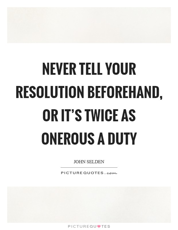 Never tell your resolution beforehand, or it's twice as onerous a duty Picture Quote #1