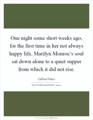 One night some short weeks ago, for the first time in her not always happy life, Marilyn Monroe’s soul sat down alone to a quiet supper from which it did not rise Picture Quote #1