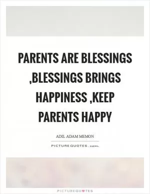 Parents are Blessings ,Blessings brings Happiness ,Keep Parents Happy Picture Quote #1