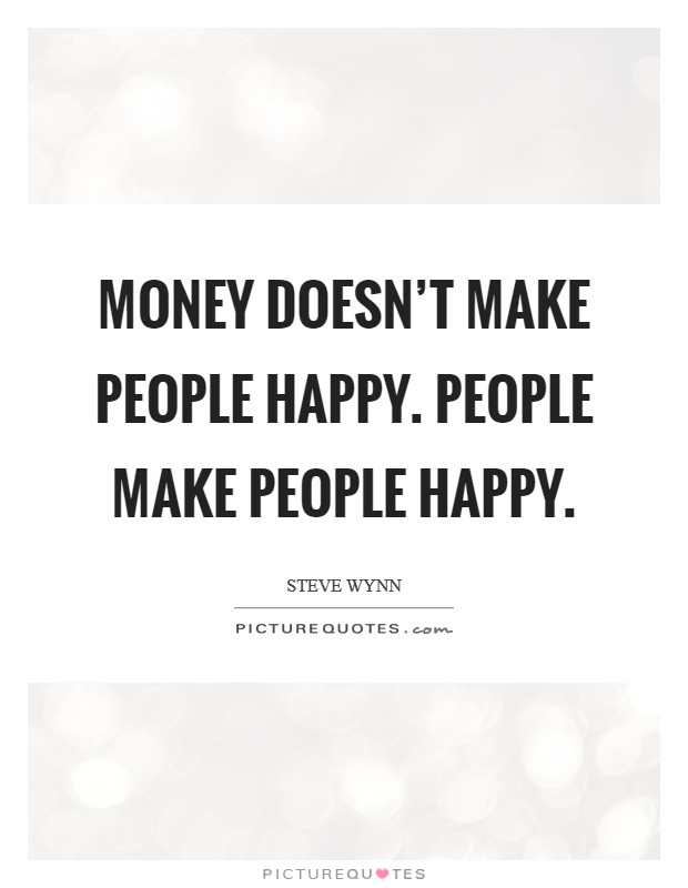 Money doesn't make people happy. People make people happy. Picture Quote #1