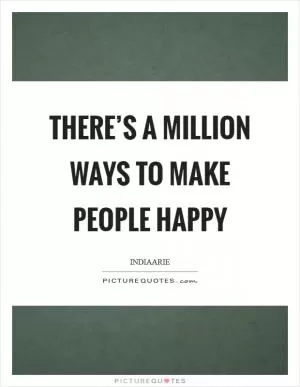 There’s a million ways to make people happy Picture Quote #1