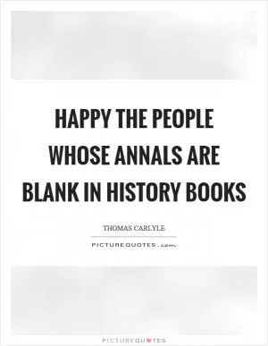 Happy the people whose annals are blank in history books Picture Quote #1