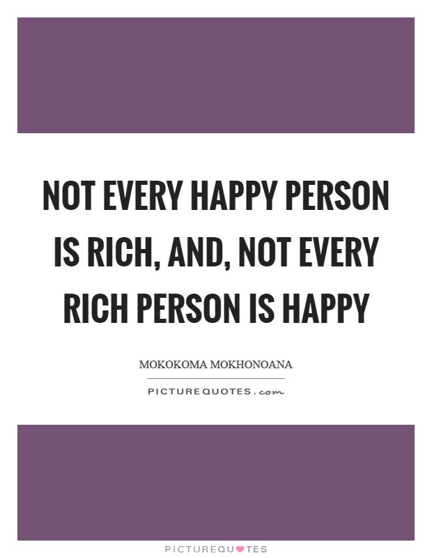 Not every happy person is rich, and, Not every rich person is happy Picture Quote #1