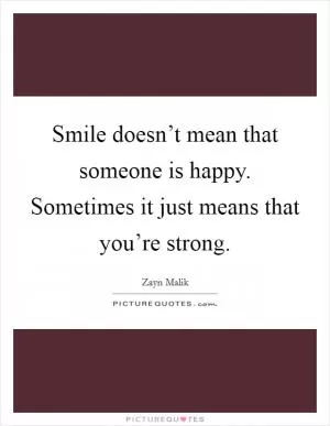 Smile doesn’t mean that someone is happy. Sometimes it just means that you’re strong Picture Quote #1