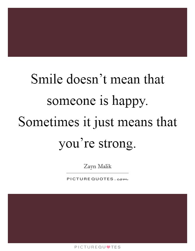Smile doesn't mean that someone is happy. Sometimes it just means that you're strong. Picture Quote #1