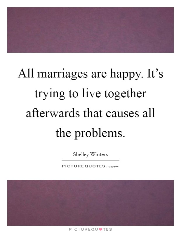 All marriages are happy. It's trying to live together afterwards that causes all the problems. Picture Quote #1