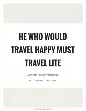 He who would travel happy must travel lite Picture Quote #1