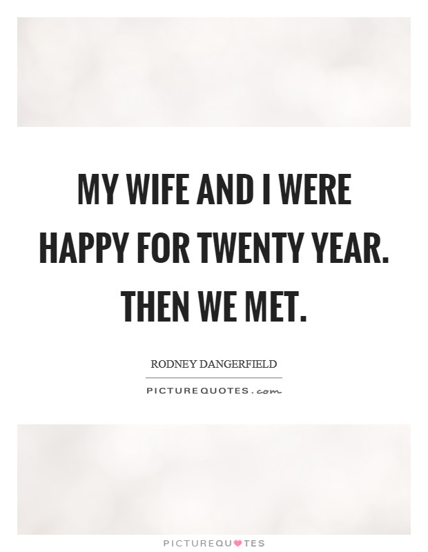 My wife and I were happy for twenty year. Then we met Picture Quote #1