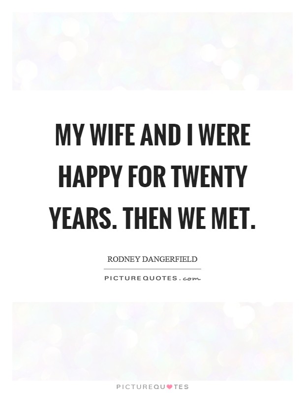 My wife and I were happy for twenty years. Then we met Picture Quote #1