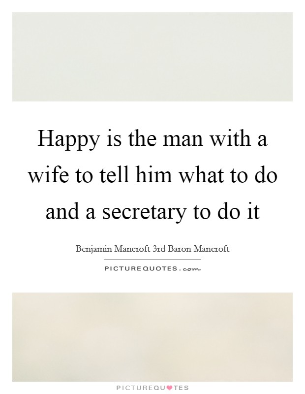 Happy is the man with a wife to tell him what to do and a secretary to do it Picture Quote #1