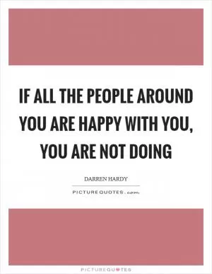 If all the people around you are happy with you, you are not doing Picture Quote #1