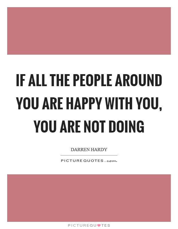 If all the people around you are happy with you, you are not doing Picture Quote #1
