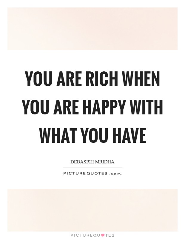 You are rich when you are happy with what you have Picture Quote #1