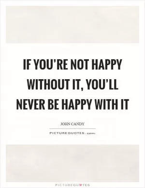 If you’re not happy without it, you’ll never be happy with it Picture Quote #1