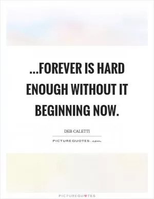 ...forever is hard enough without it beginning now Picture Quote #1