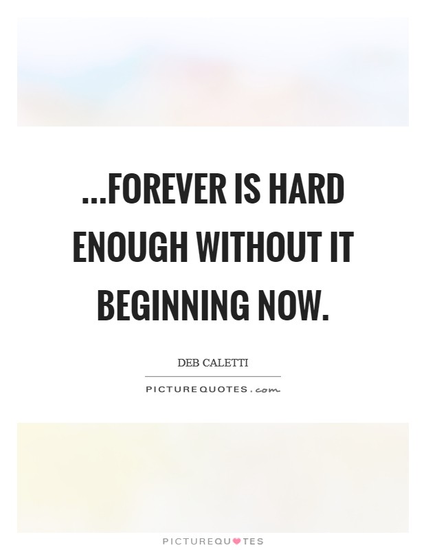 ...forever is hard enough without it beginning now. Picture Quote #1