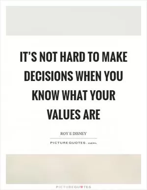 It’s not hard to make decisions when you know what your values are Picture Quote #1