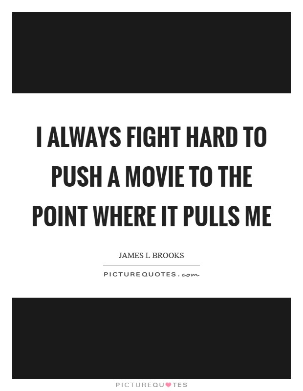 I always fight hard to push a movie to the point where it pulls me Picture Quote #1