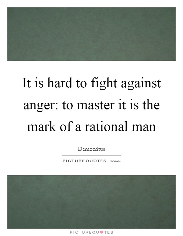 It is hard to fight against anger: to master it is the mark of a rational man Picture Quote #1