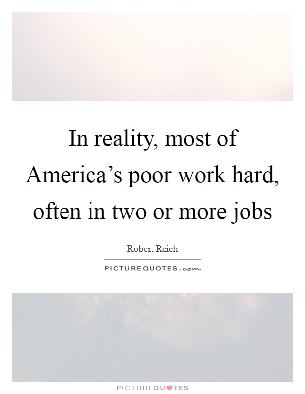 In reality, most of America's poor work hard, often in two or more jobs Picture Quote #1