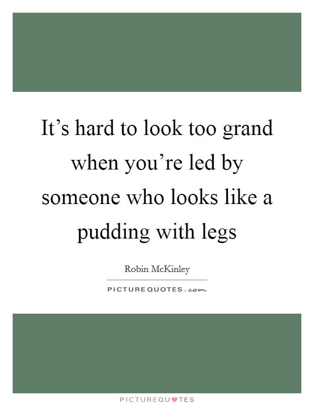 It's hard to look too grand when you're led by someone who looks like a pudding with legs Picture Quote #1