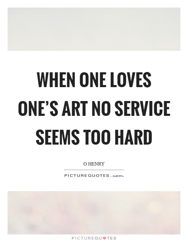 When one loves one’s Art no service seems too hard Picture Quote #1