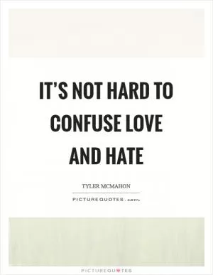 It’s not hard to confuse love and hate Picture Quote #1