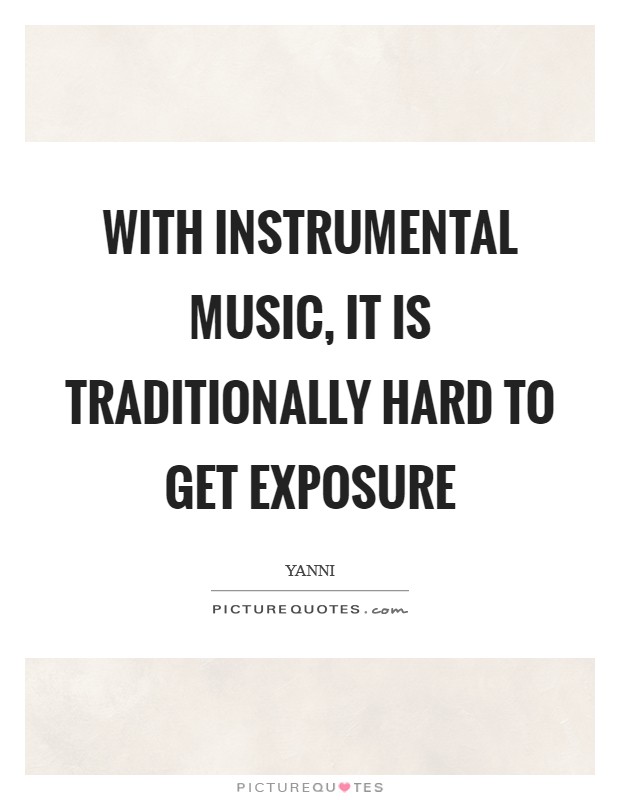 With instrumental music, it is traditionally hard to get exposure Picture Quote #1