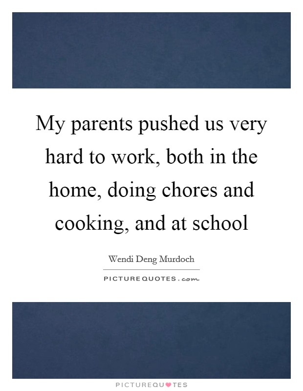 My parents pushed us very hard to work, both in the home, doing chores and cooking, and at school Picture Quote #1