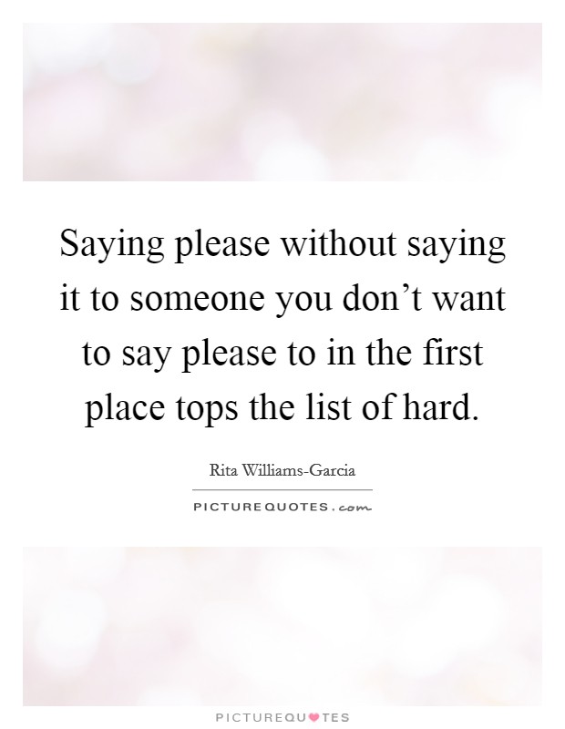 Saying please without saying it to someone you don't want to say please to in the first place tops the list of hard. Picture Quote #1