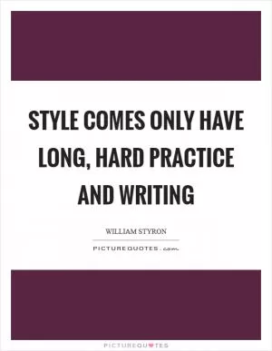 Style comes only have long, hard practice and writing Picture Quote #1