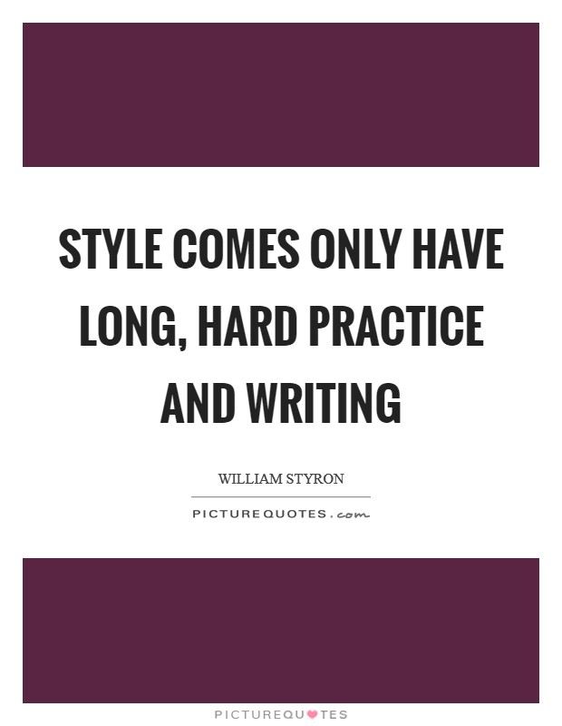 Style comes only have long, hard practice and writing Picture Quote #1