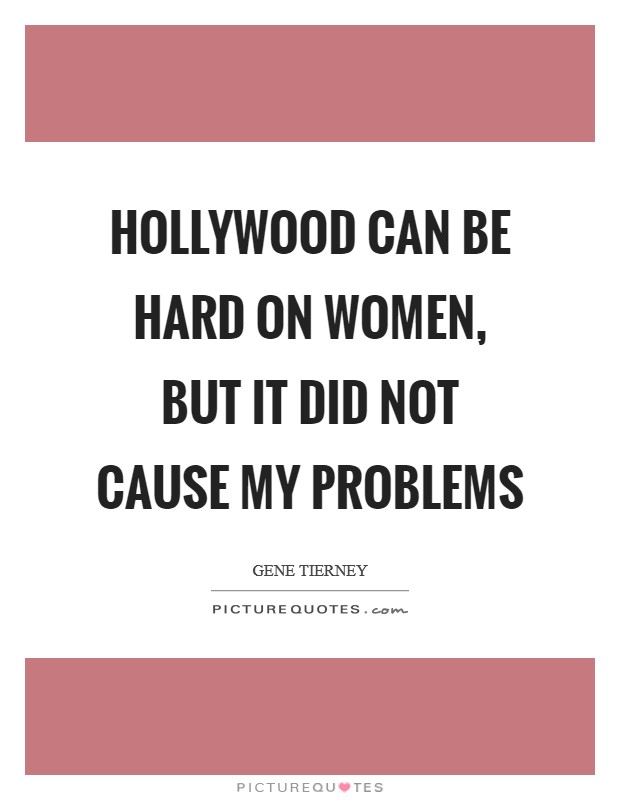 Hollywood can be hard on women, but it did not cause my problems Picture Quote #1