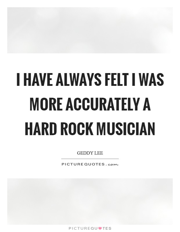 I have always felt I was more accurately a Hard Rock musician Picture Quote #1