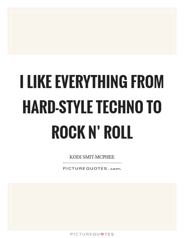I like everything from hard-style techno to rock n' roll Picture Quote #1