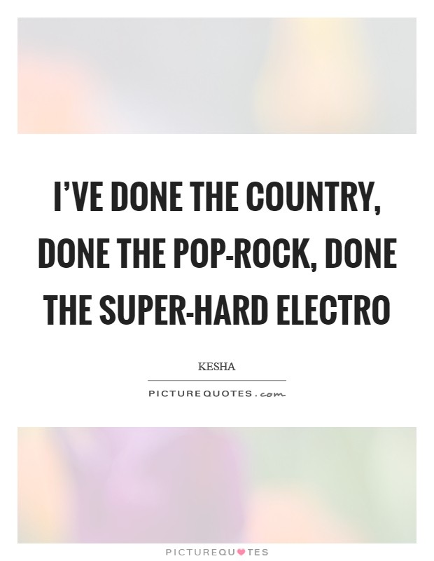 I've done the country, done the pop-rock, done the super-hard electro Picture Quote #1