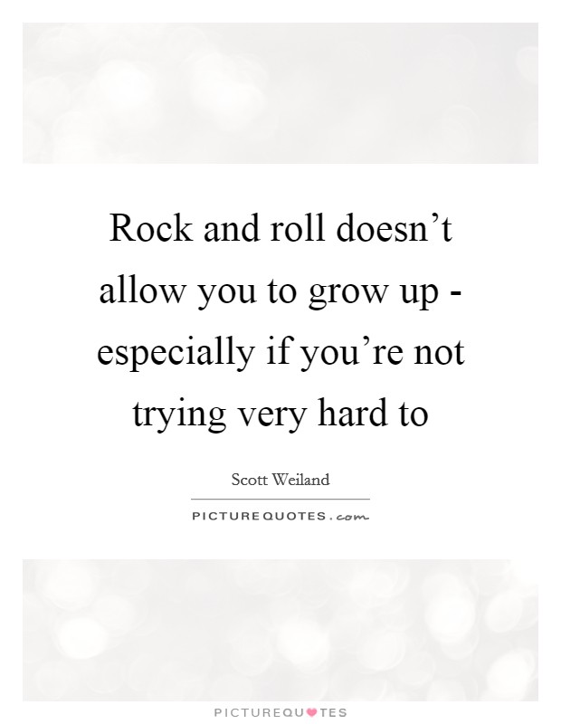 Rock and roll doesn't allow you to grow up - especially if you're not trying very hard to Picture Quote #1