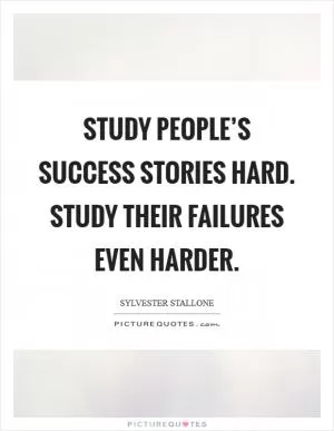 Study people’s success stories hard. Study their failures even harder Picture Quote #1