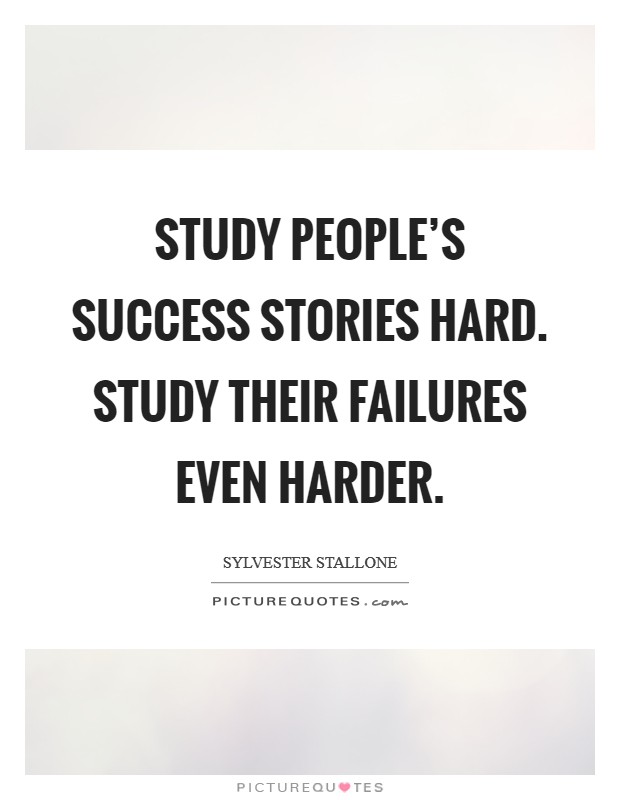 Study people's success stories hard. Study their failures even harder. Picture Quote #1