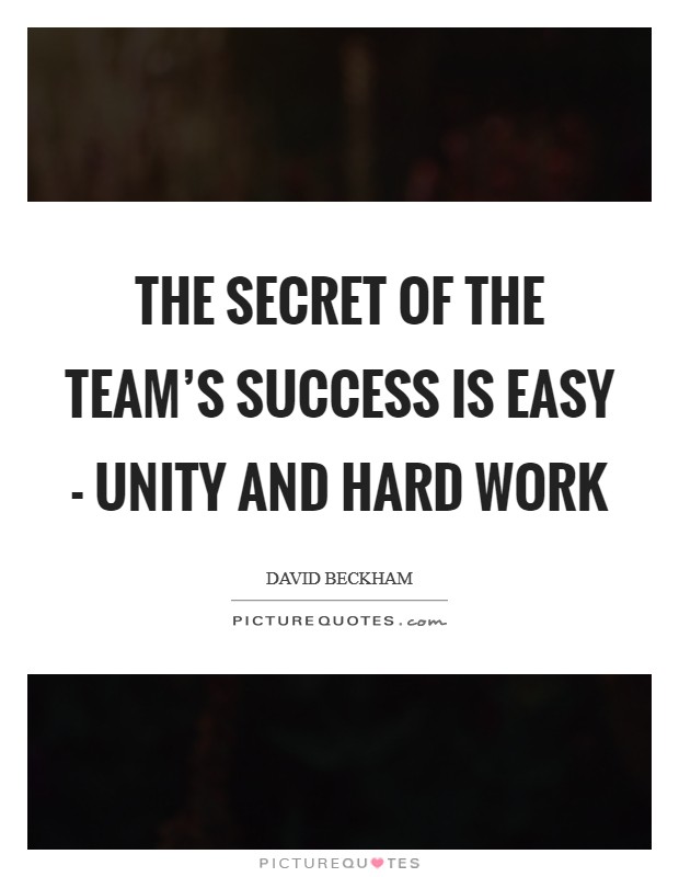 The secret of the team's success is easy - unity and hard work Picture Quote #1