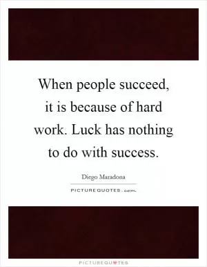 When people succeed, it is because of hard work. Luck has nothing to do with success Picture Quote #1