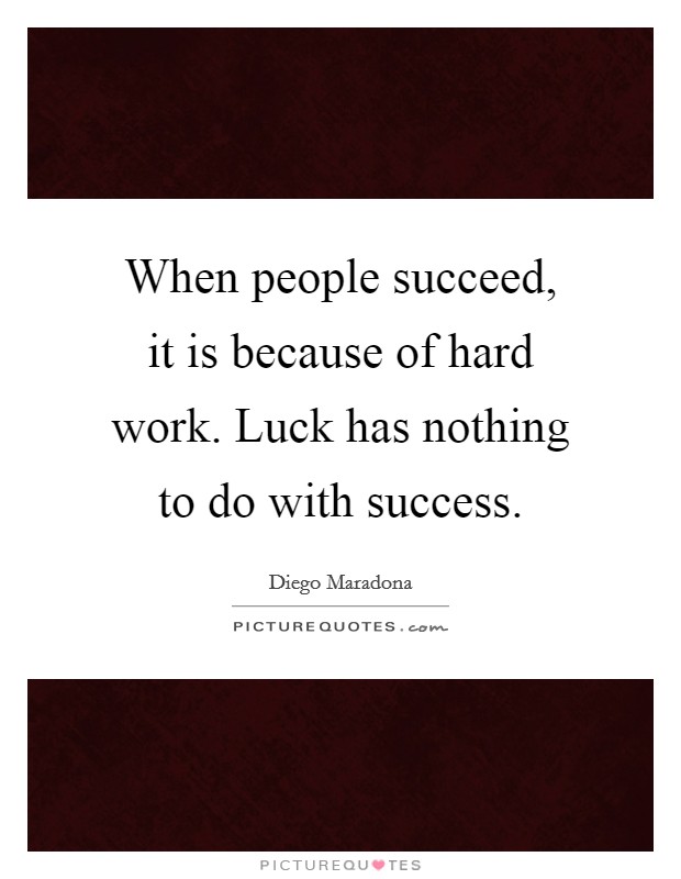 When people succeed, it is because of hard work. Luck has nothing to do with success. Picture Quote #1