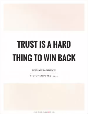 Trust is a hard thing to win back Picture Quote #1