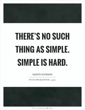 There’s no such thing as simple. Simple is hard Picture Quote #1